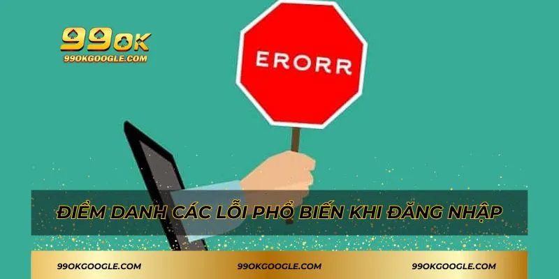Đăng nhập 99ok - Hướng Dẫn Thao Tác Cụ Thể Từng Bước 2 Điểm danh các lỗi phổ biến khi đăng nhập
